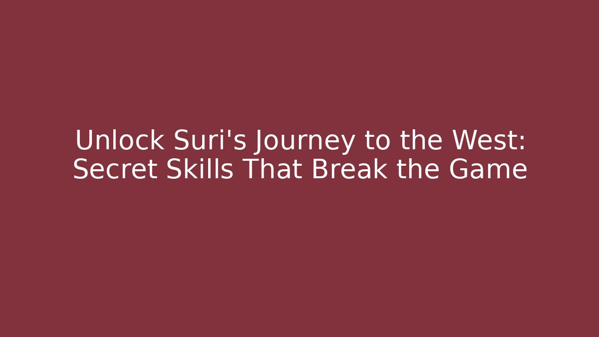 Unlock Suri’s Journey to the West: Secret Skills That Break the Game