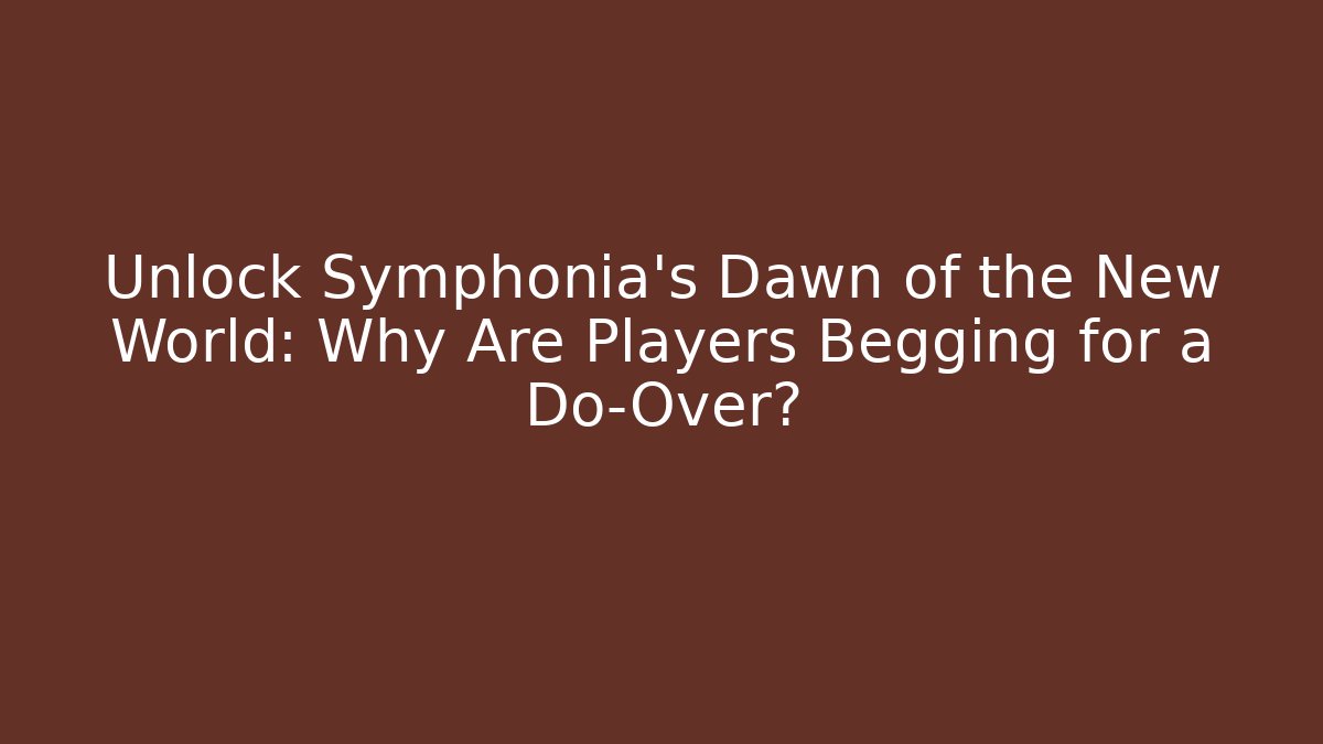 Unlock Symphonia's Dawn of the New World: Why Are Players Begging for a Do-Over?