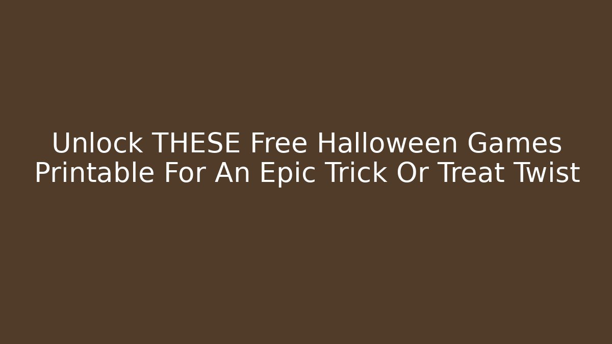 Unlock THESE Free Halloween Games Printable For An Epic Trick Or Treat Twist