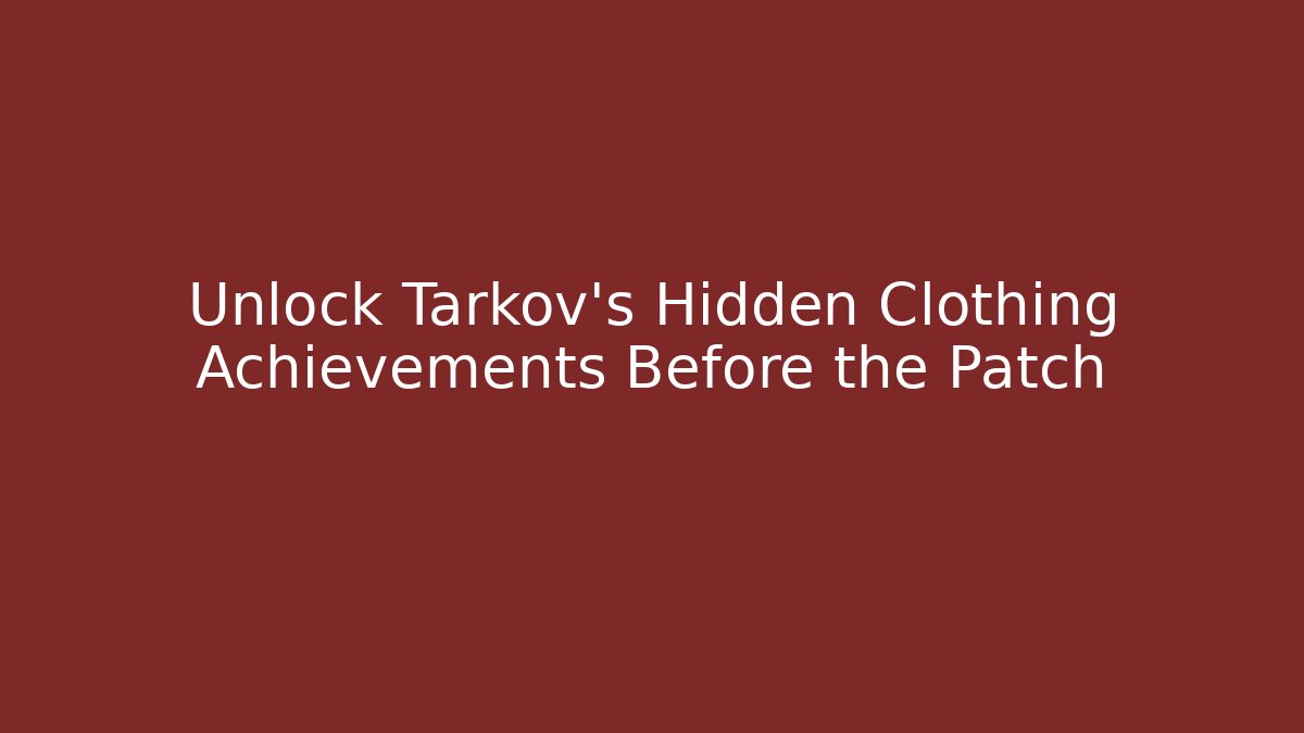 Unlock Tarkov's Hidden Clothing Achievements Before the Patch - Create More Assets