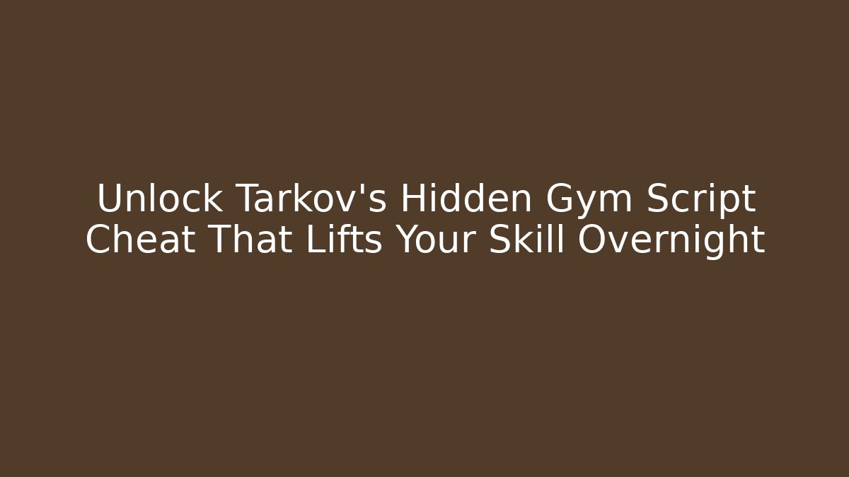 Unlock Tarkov's Hidden Gym Script Cheat That Lifts Your Skill Overnight - Create More Assets
