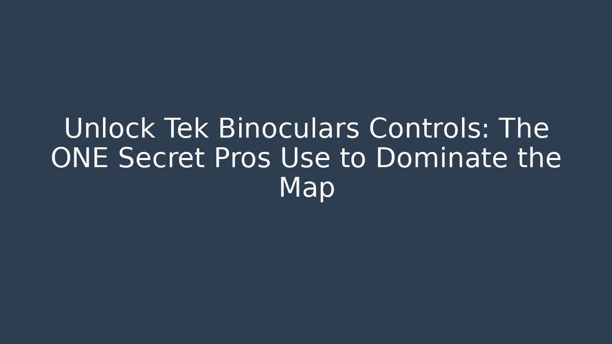 Unlock Tek Binoculars Controls: The ONE Secret Pros Use to Dominate the Map