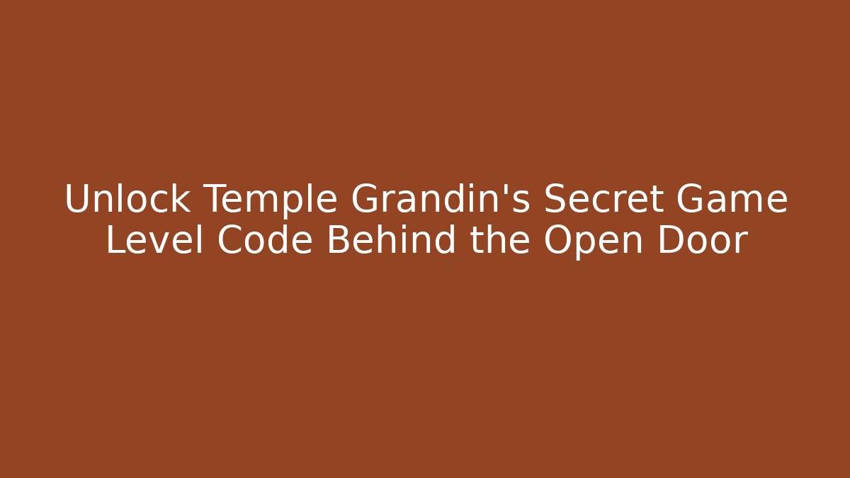 Unlock Temple Grandin's Secret Game Level Code Behind the Open Door