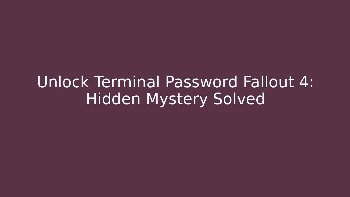 Unlock Terminal Password Fallout 4: Hidden Mystery Solved