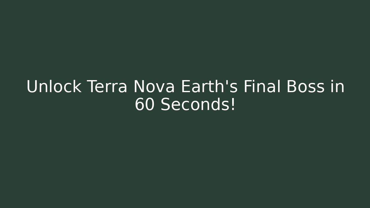Unlock Terra Nova Earth's Final Boss in 60 Seconds!