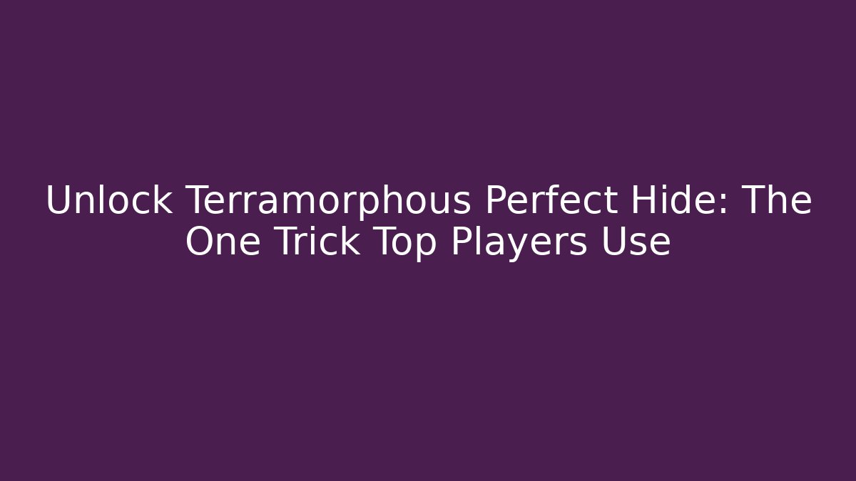 Unlock Terramorphous Perfect Hide: The One Trick Top Players Use