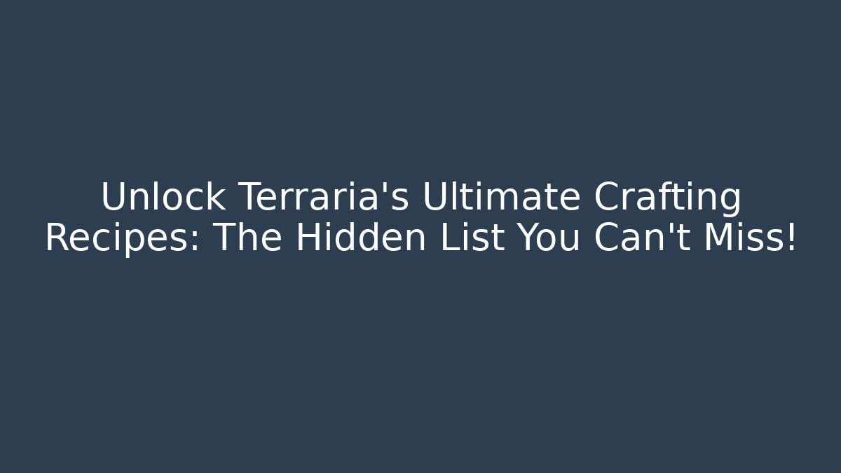 Unlock Terraria's Ultimate Crafting Recipes: The Hidden List You Can't Miss!
