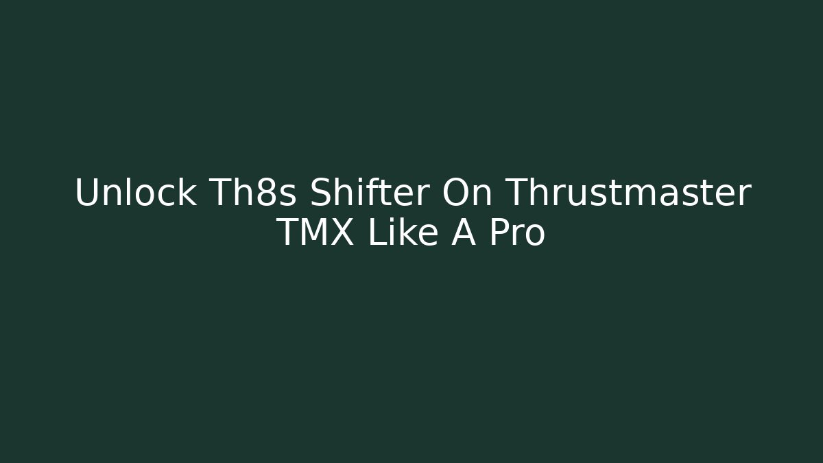 Unlock Th8s Shifter On Thrustmaster TMX Like A Pro