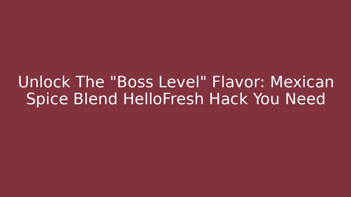 Unlock The "Boss Level" Flavor: Mexican Spice Blend HelloFresh Hack You Need - Create More Assets