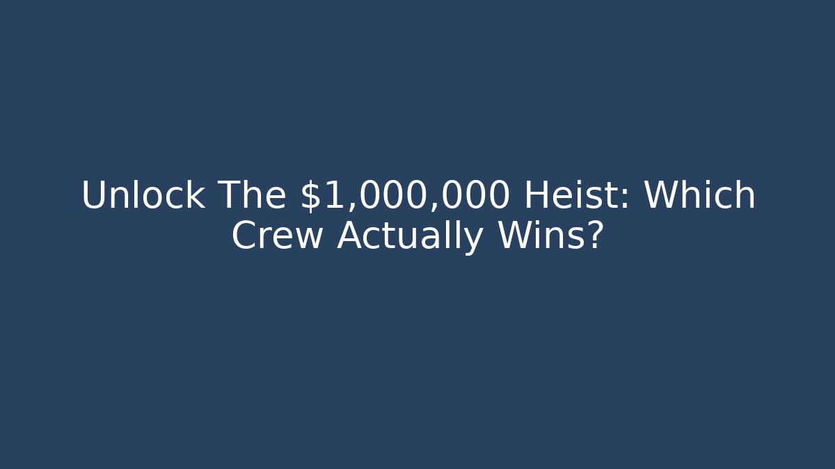 Unlock The $1,000,000 Heist: Which Crew Actually Wins?
