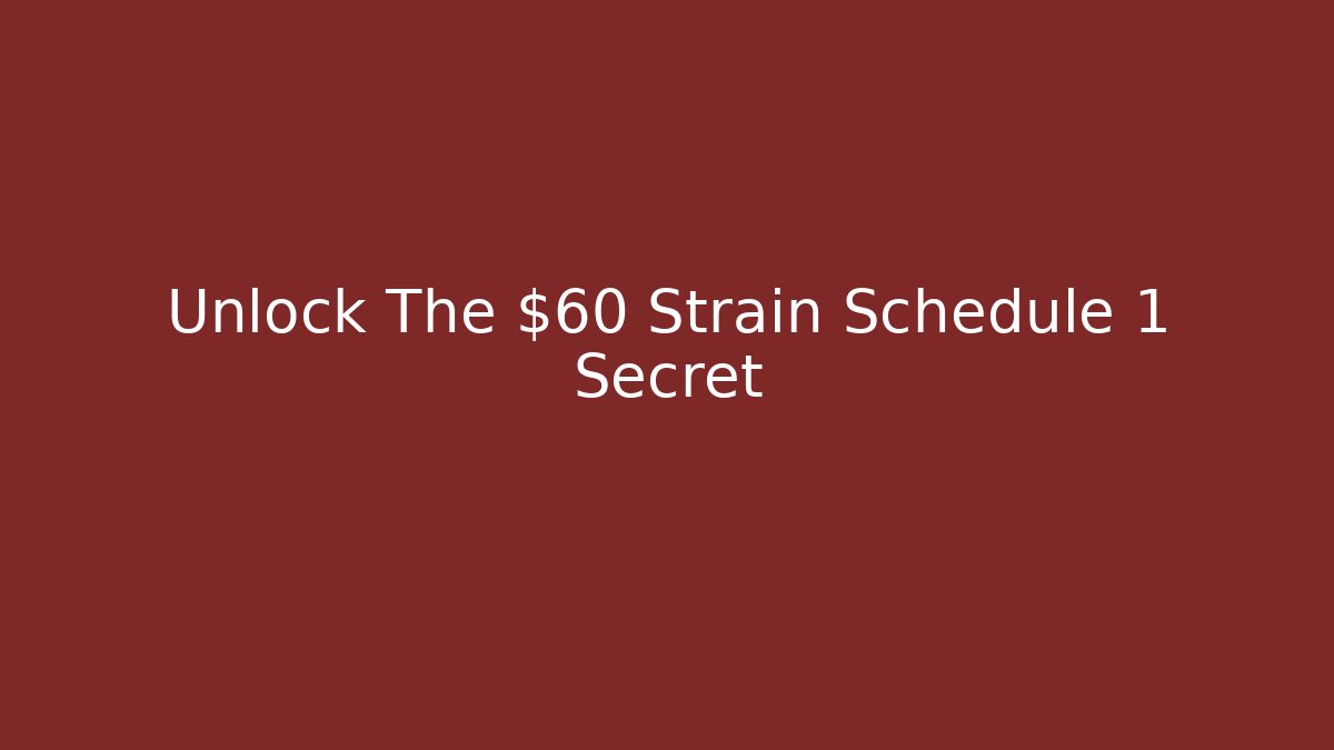 Unlock The $60 Strain Schedule 1 Secret