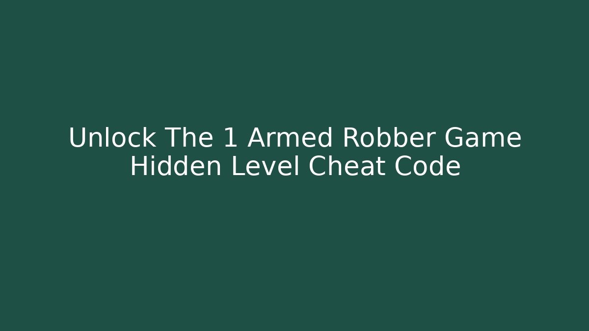 Unlock The 1 Armed Robber Game Hidden Level Cheat Code