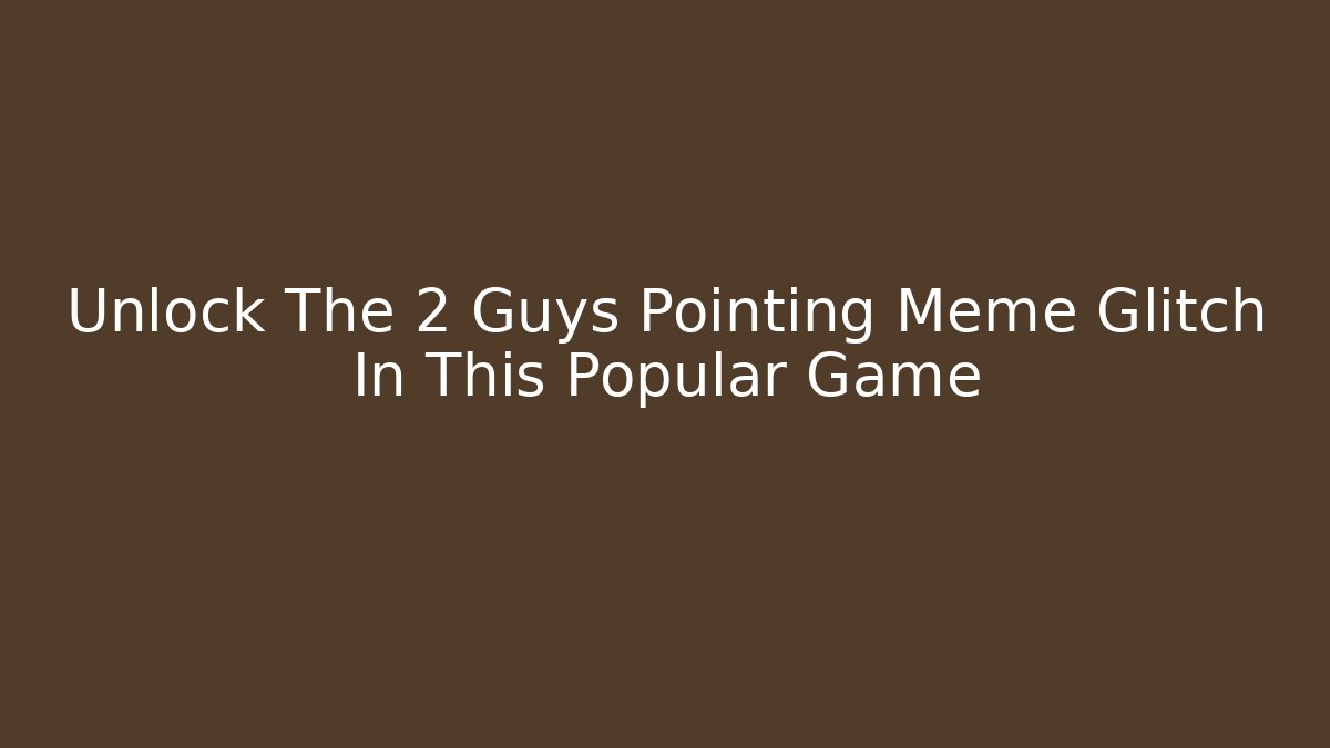Unlock The 2 Guys Pointing Meme Glitch In This Popular Game