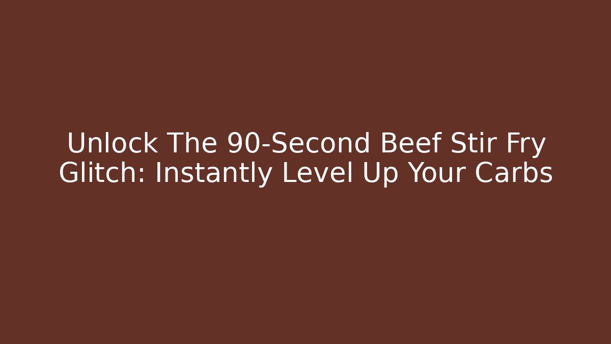 Unlock The 90-Second Beef Stir Fry Glitch: Instantly Level Up Your Carbs