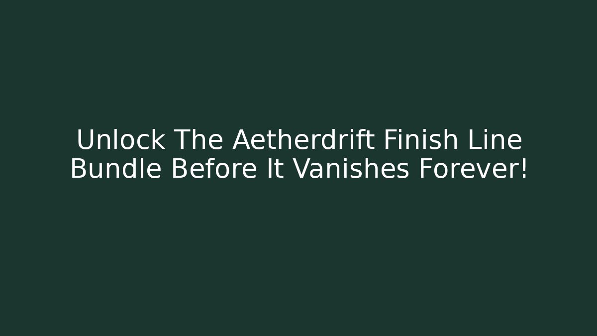 Unlock The Aetherdrift Finish Line Bundle Before It Vanishes Forever!