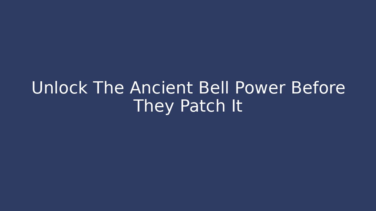 Unlock The Ancient Bell Power Before They Patch It