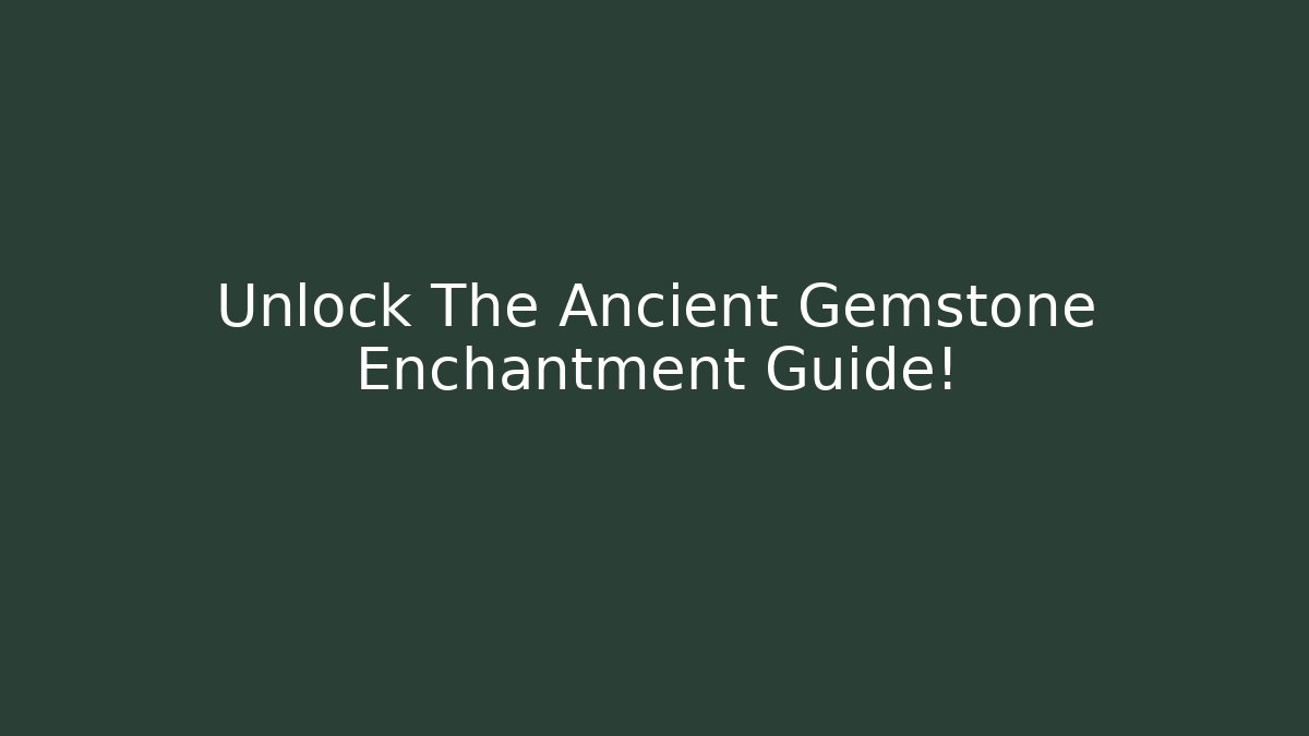 Unlock The Ancient Gemstone Enchantment Guide!