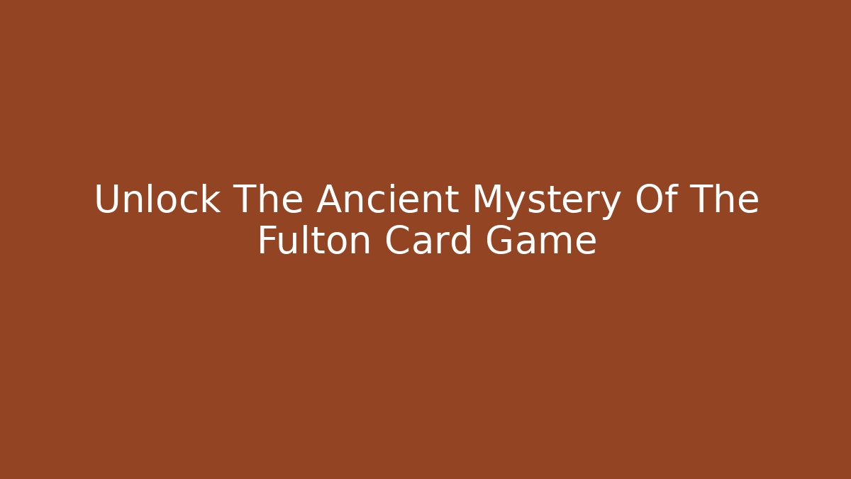 Unlock The Ancient Mystery Of The Fulton Card Game