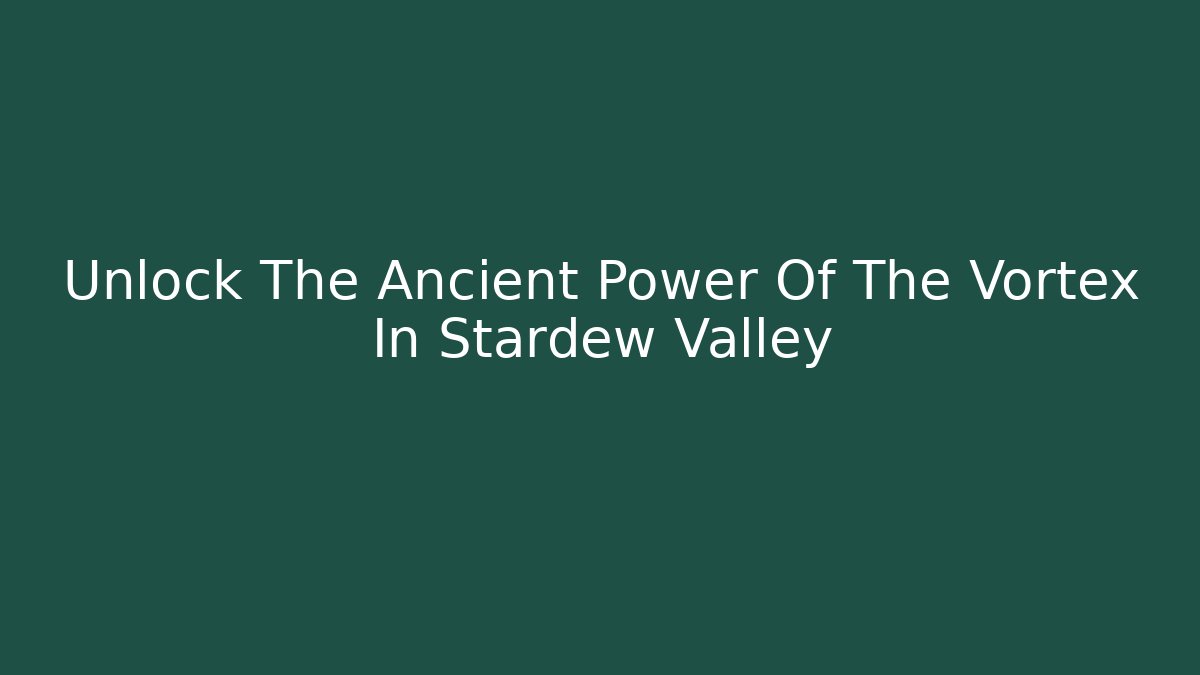 Unlock The Ancient Power Of The Vortex In Stardew Valley