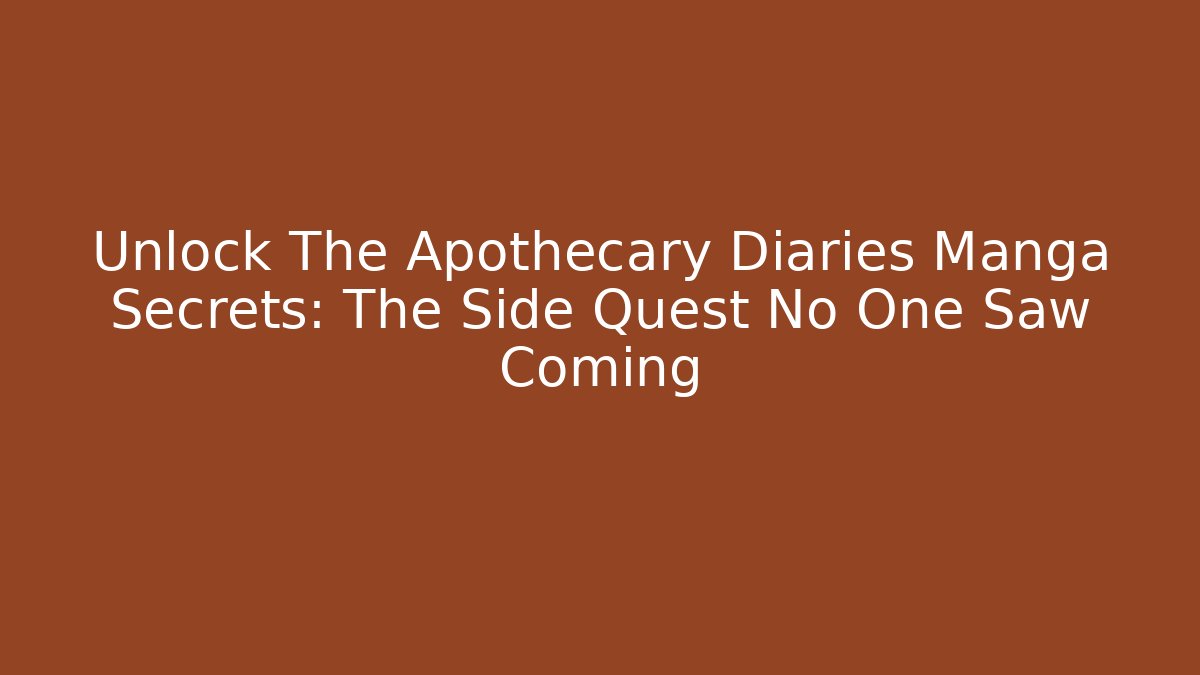 Unlock The Apothecary Diaries Manga Secrets: The Side Quest No One Saw Coming