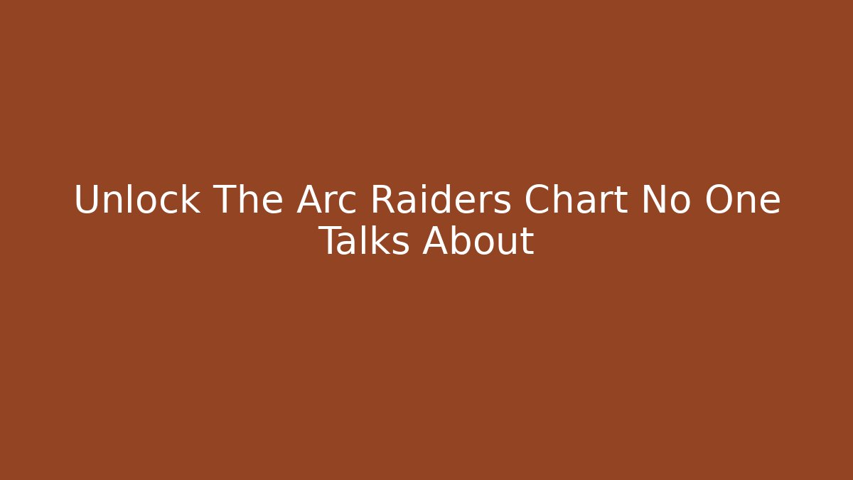 Unlock The Arc Raiders Chart No One Talks About