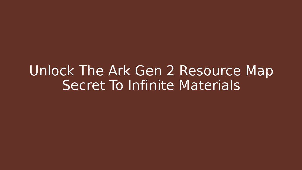Unlock The Ark Gen 2 Resource Map Secret To Infinite Materials