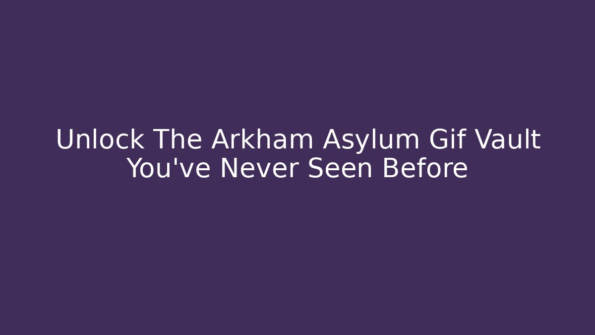 Unlock The Arkham Asylum Gif Vault You've Never Seen Before