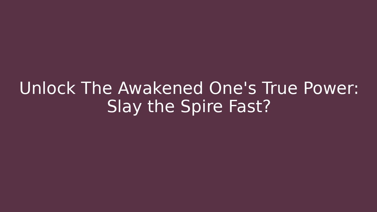 Unlock The Awakened One's True Power: Slay the Spire Fast?