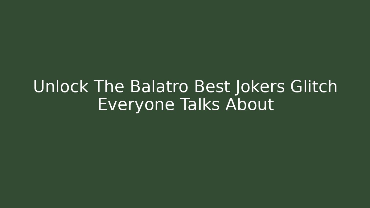 Unlock The Balatro Best Jokers Glitch Everyone Talks About