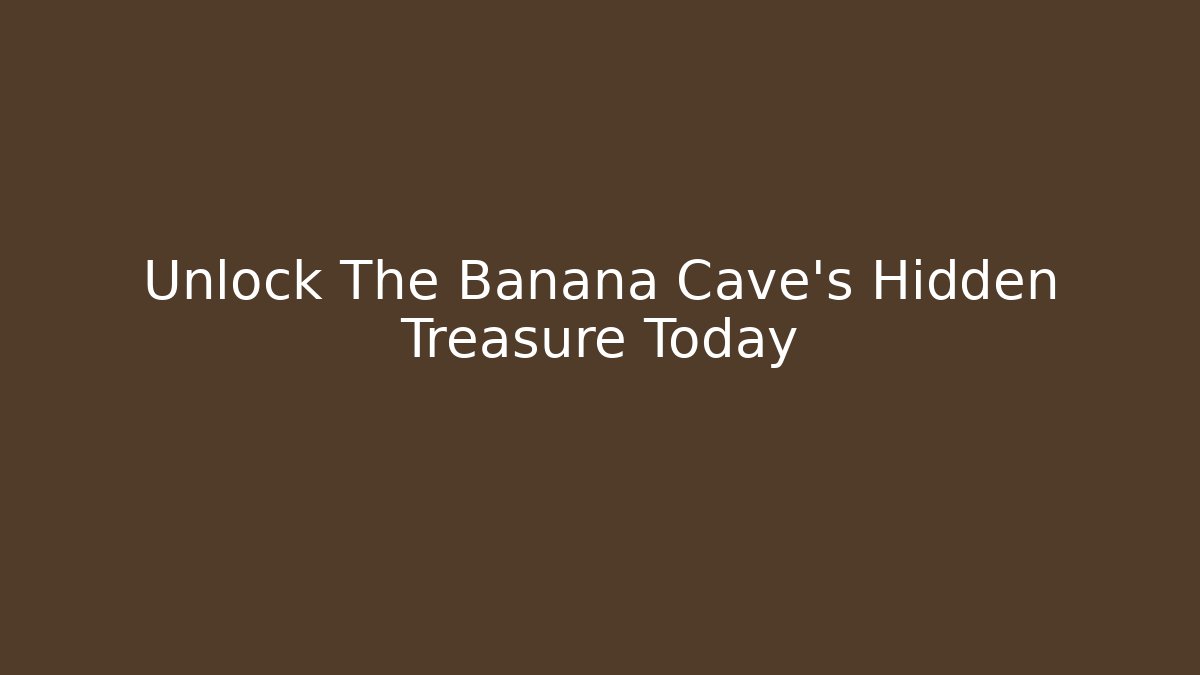 Unlock The Banana Cave's Hidden Treasure Today