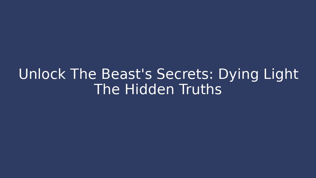 Unlock The Beast's Secrets: Dying Light The Hidden Truths - Create More Assets