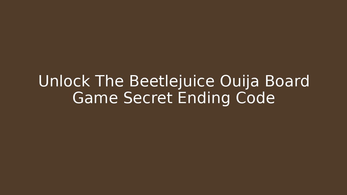 Unlock The Beetlejuice Ouija Board Game Secret Ending Code