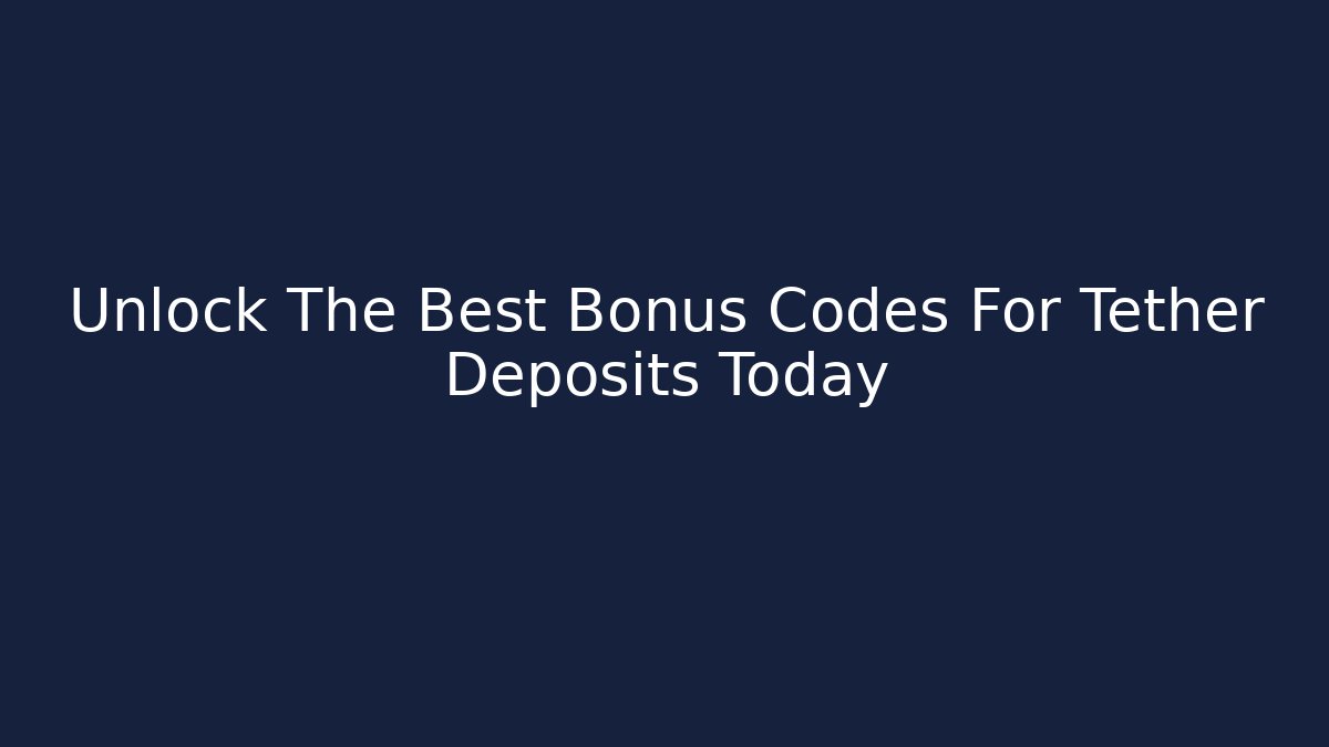 Unlock The Best Bonus Codes For Tether Deposits Today - Create More Assets