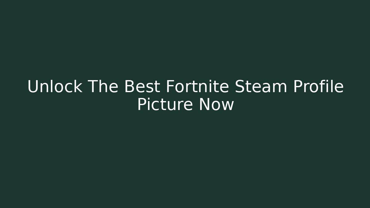 Unlock The Best Fortnite Steam Profile Picture Now