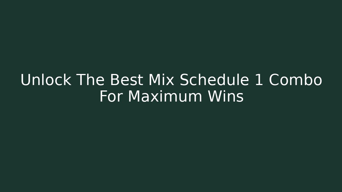 Unlock The Best Mix Schedule 1 Combo For Maximum Wins