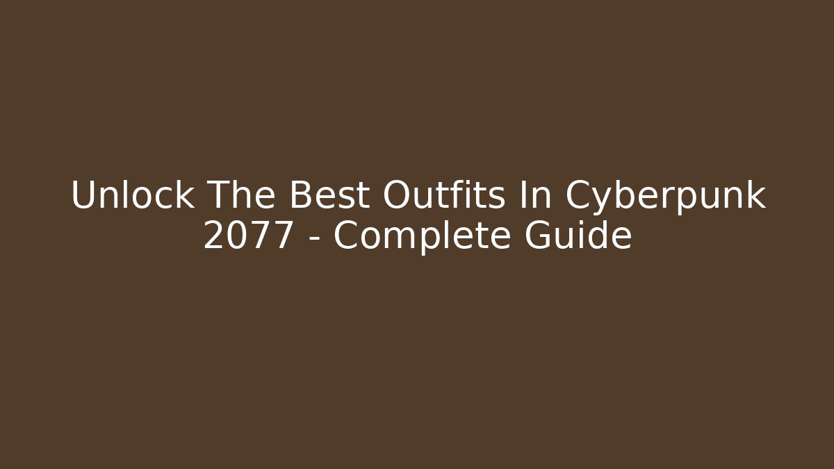 Unlock The Best Outfits In Cyberpunk 2077 – Complete Guide