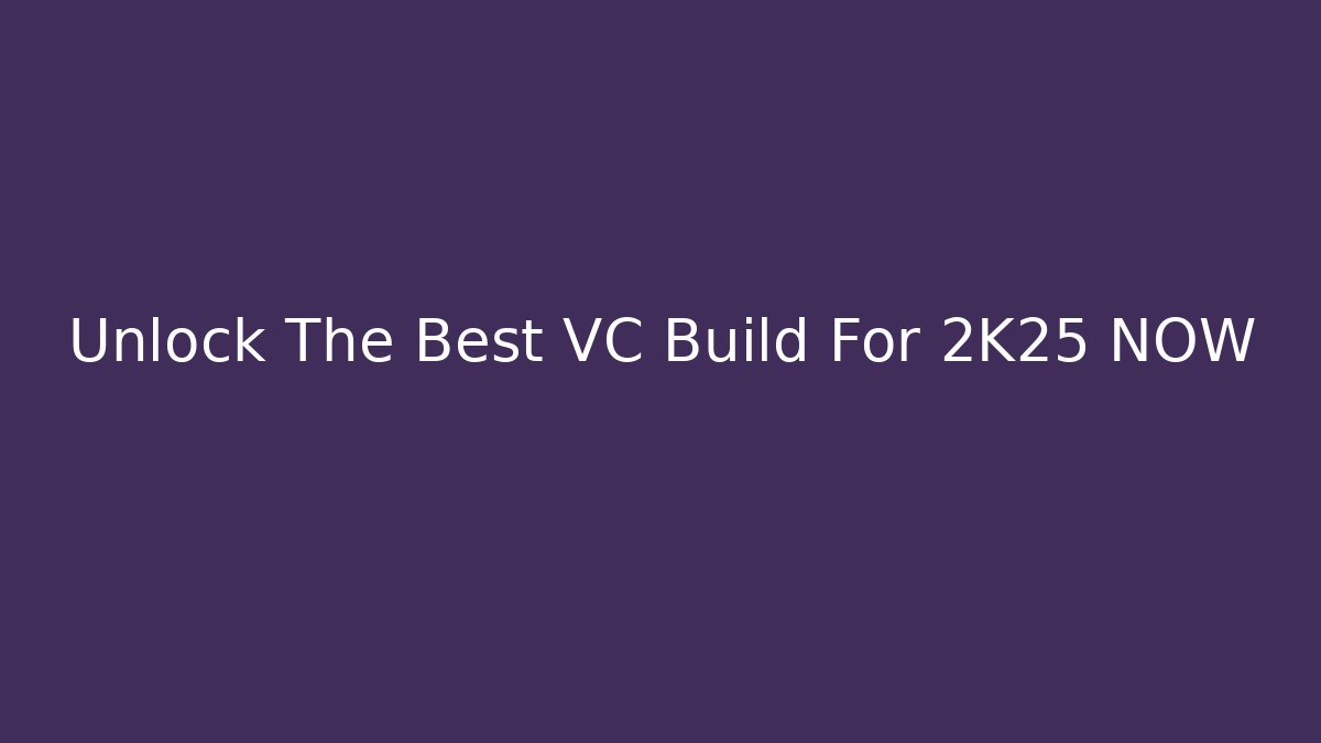 Unlock The Best VC Build For 2K25 NOW