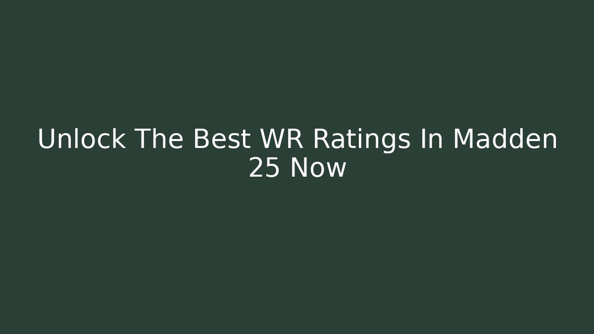 Unlock The Best WR Ratings In Madden 25 Now