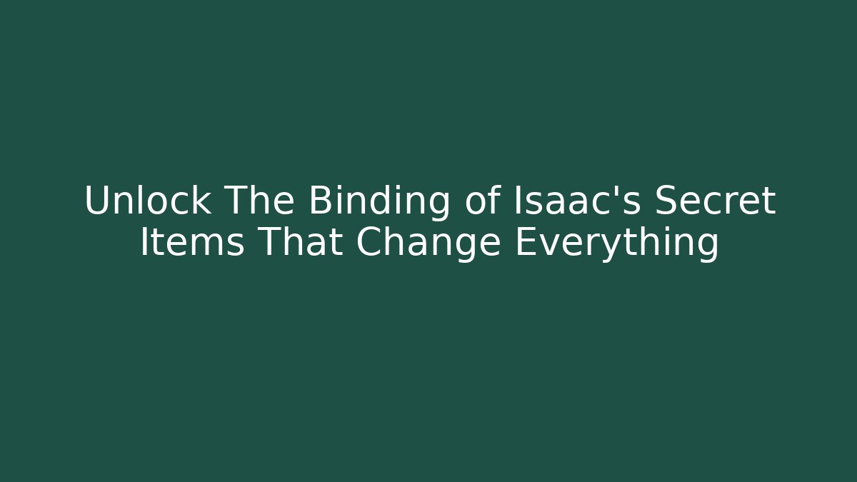 Unlock The Binding of Isaac's Secret Items That Change Everything