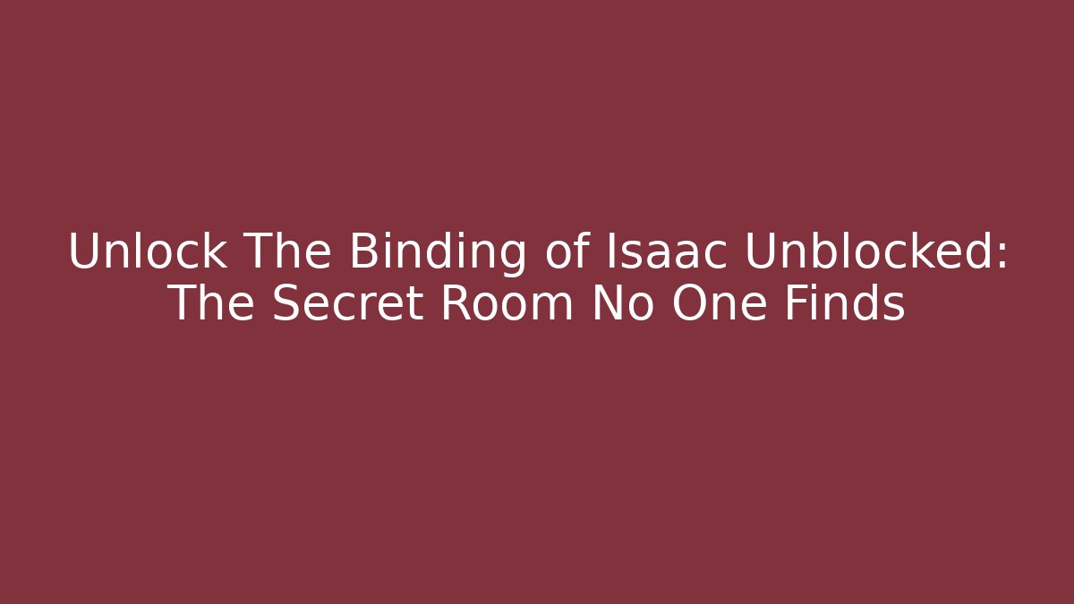 Unlock The Binding of Isaac Unblocked: The Secret Room No One Finds