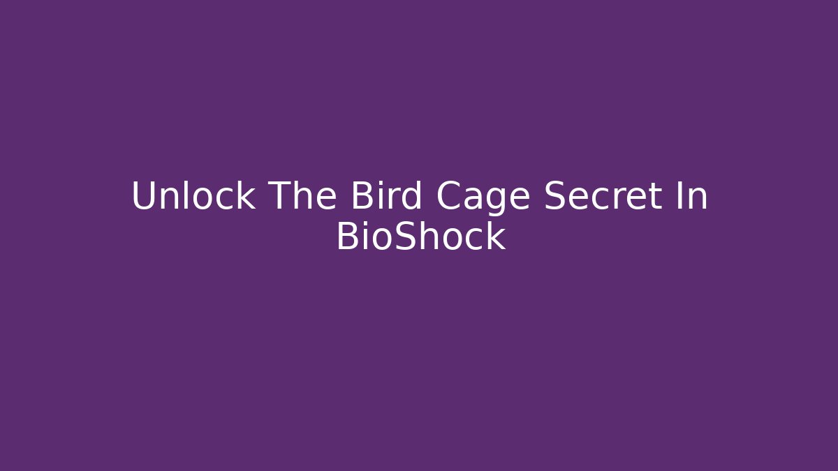 Unlock The Bird Cage Secret In BioShock