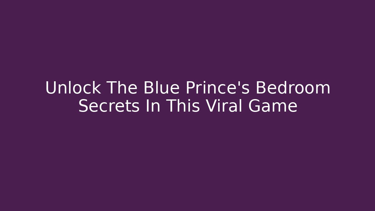 Unlock The Blue Prince's Bedroom Secrets In This Viral Game