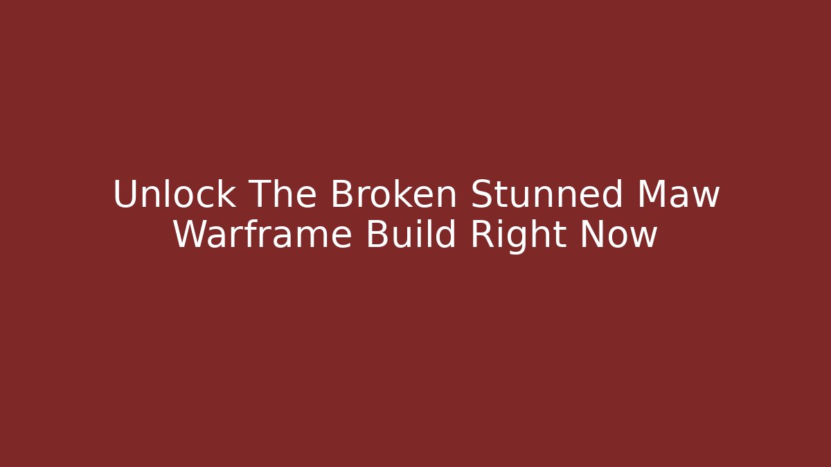 Unlock The Broken Stunned Maw Warframe Build Right Now