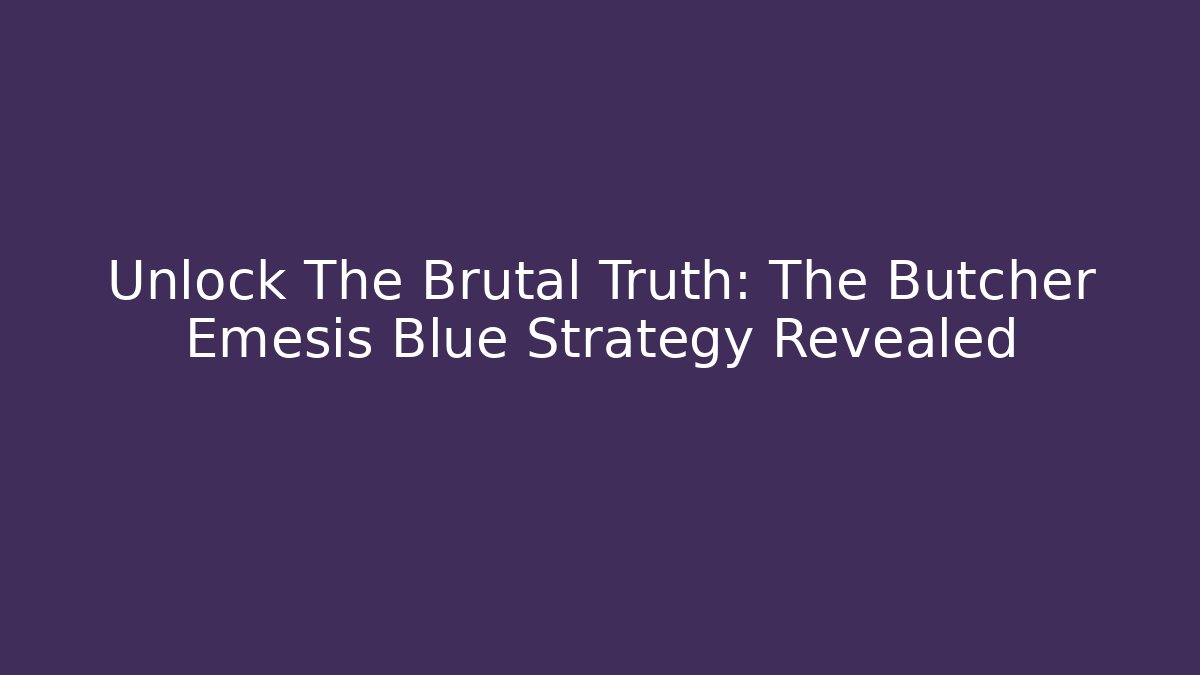 Unlock The Brutal Truth: The Butcher Emesis Blue Strategy Revealed