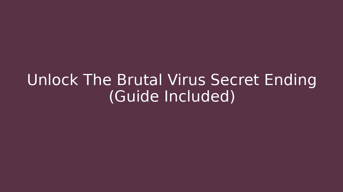 Unlock The Brutal Virus Secret Ending (Guide Included)