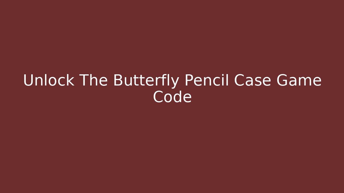 Unlock The Butterfly Pencil Case Game Code