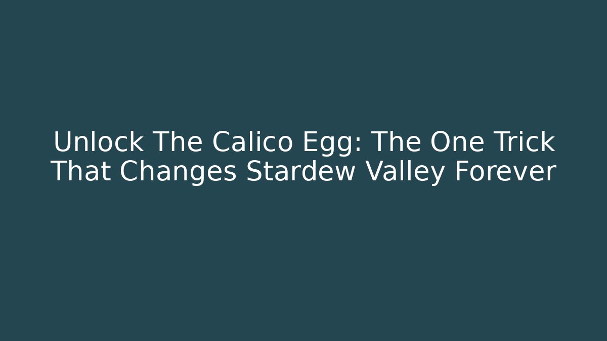 Unlock The Calico Egg: The One Trick That Changes Stardew Valley Forever