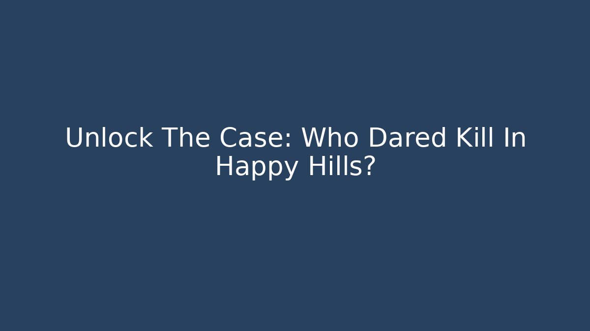 Unlock The Case: Who Dared Kill In Happy Hills?