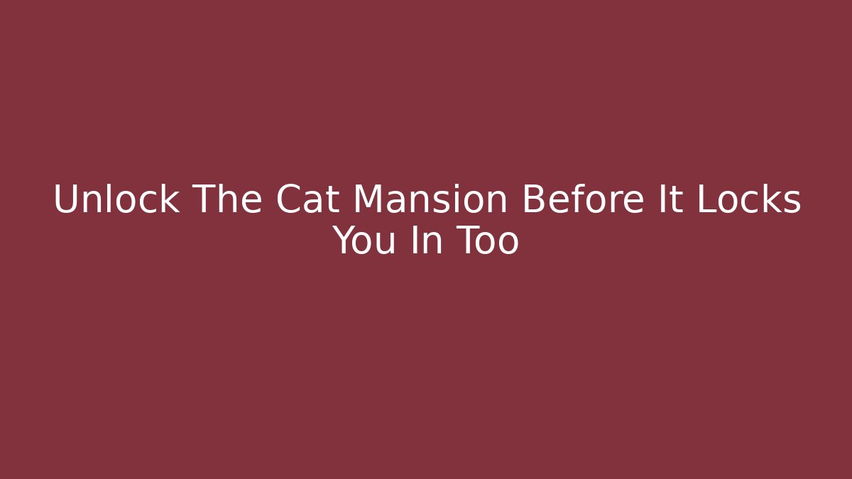 Unlock The Cat Mansion Before It Locks You In Too
