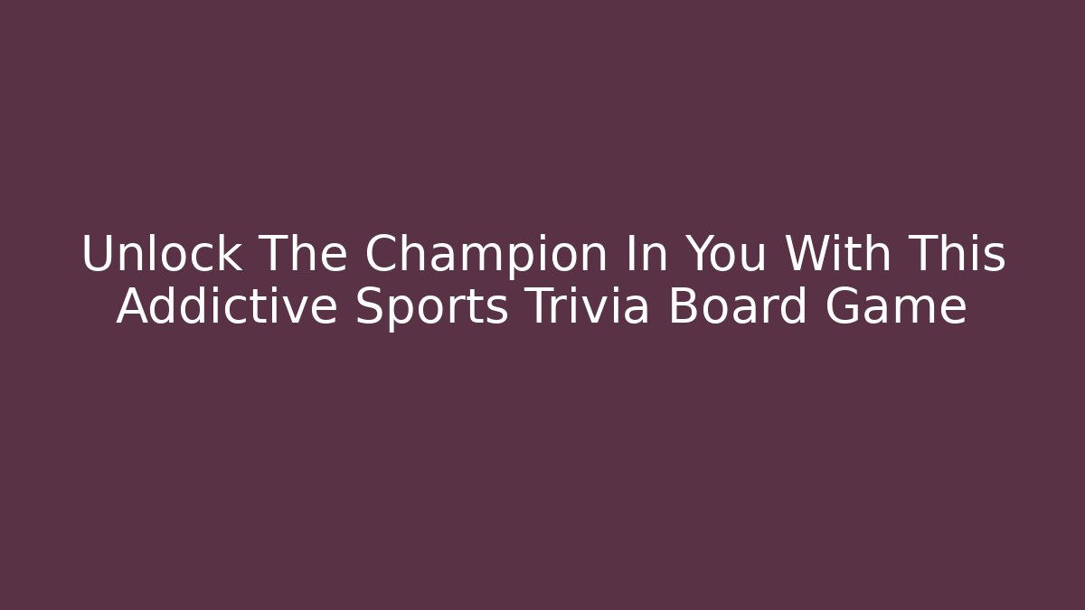 Unlock The Champion In You With This Addictive Sports Trivia Board Game